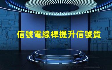 信號電線桿提升信號質(zhì)量的關(guān)鍵因素是什么