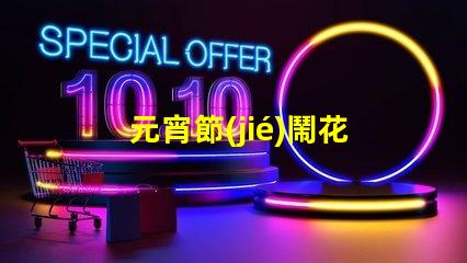 元宵節(jié)鬧花燈探討花燈文化背后的傳統(tǒng)與創(chuàng)新