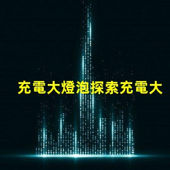 充電大燈泡探索充電大燈泡的全新應(yīng)用潛力