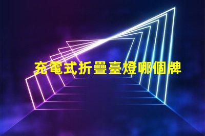 充電式折疊臺燈哪個牌子好優質品牌推薦與對比分析