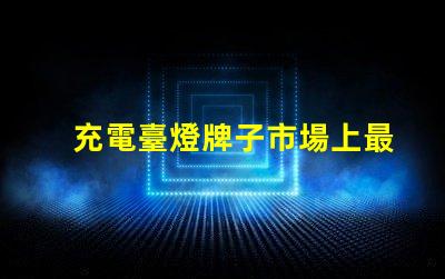 充電臺燈牌子市場上最值得信賴的品牌推薦