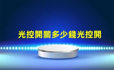 光控開關多少錢光控開關市場價格全面解析