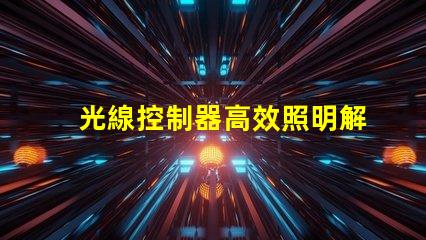 光線控制器高效照明解決方案的秘密