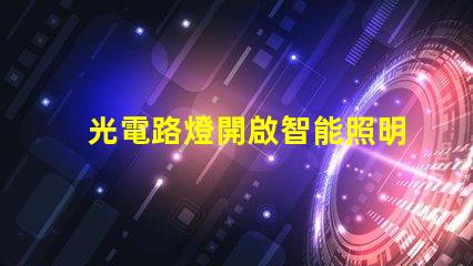 光電路燈開啟智能照明新時代的關鍵