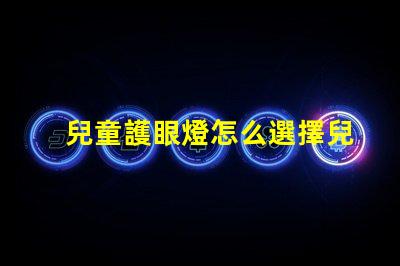 兒童護眼燈怎么選擇兒童護眼燈選購指南,你了解嗎