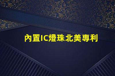 內置IC燈珠北美專利合規審查難點如何有效應對