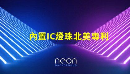 內置IC燈珠北美專利技術革新如何推動創新激勵機制