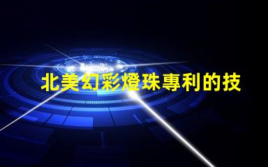 北美幻彩燈珠專利的技術分析與市場預測專利技術亮點與行業趨勢解讀