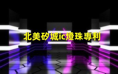 北美矽城ic燈珠專利技術解析3030燈珠us8124988b2究竟有何獨特之處