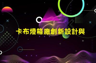 卡布燈箱廠創新設計與高效生產的領導者,您準備好了嗎