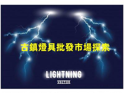 古鎮燈具批發市場探索古鎮燈具的獨特魅力與商機