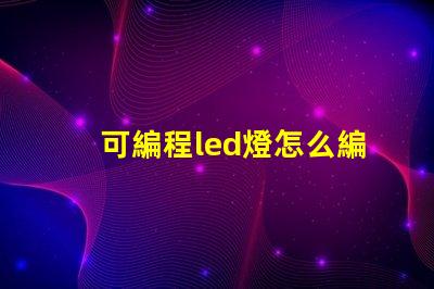 可編程led燈怎么編程