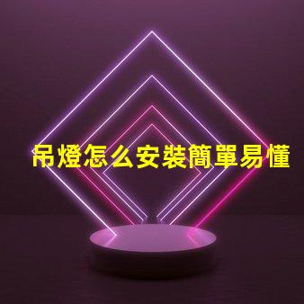 吊燈怎么安裝簡單易懂的吊燈安裝指南