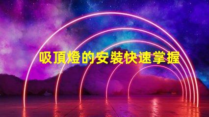 吸頂燈的安裝快速掌握吸頂燈安裝技巧