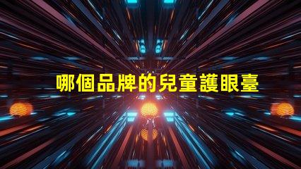哪個品牌的兒童護眼臺燈好探索2023年最佳護眼臺燈推薦