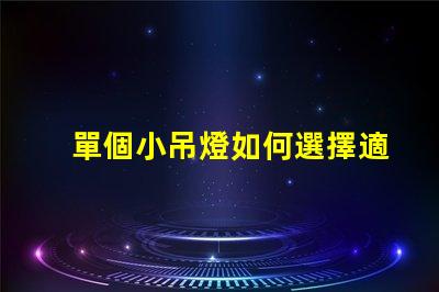 單個小吊燈如何選擇適合您空間的單個小吊燈
