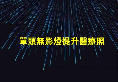 單頭無影燈提升醫療照明效率的關鍵技術