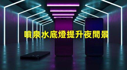 噴泉水底燈提升夜間景觀的創新照明解決方案