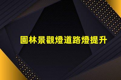 園林景觀燈道路燈提升城市夜景的理想選擇