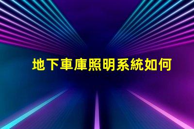 地下車庫照明系統如何提升安全性和可見度探討高效LED照明解決方案
