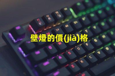 壁燈的價(jià)格了解市場行情與品質(zhì)差異