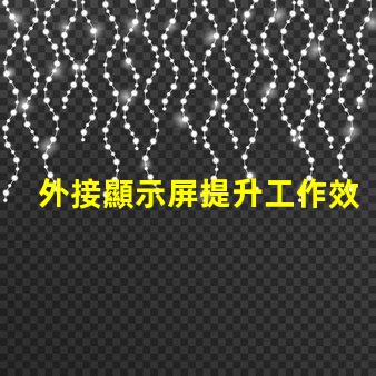 外接顯示屏提升工作效率的必備選擇嗎
