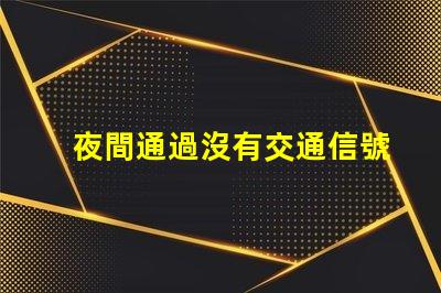 夜間通過沒有交通信號燈的路口安全駕駛技巧與風險評估