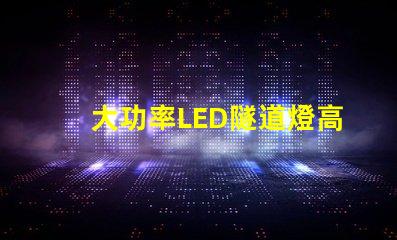大功率LED隧道燈高效能照明解決方案的關鍵