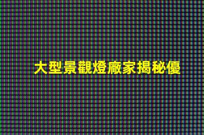大型景觀燈廠家揭秘優(yōu)質(zhì)廠家如何提升項目價值