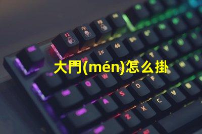 大門(mén)怎么掛燈籠提升節(jié)日氛圍的創(chuàng)新方法