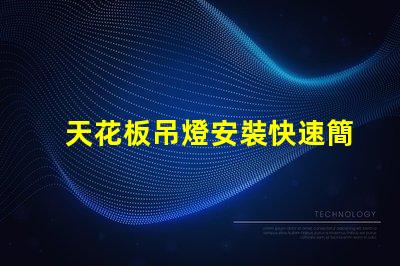 天花板吊燈安裝快速簡易的安裝指南,助你省時省力