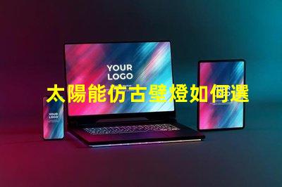 太陽能仿古壁燈如何選擇最適合您項目的照明解決方案