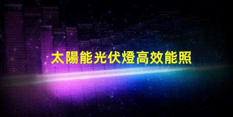 太陽能光伏燈高效能照明解決方案是否值得投資