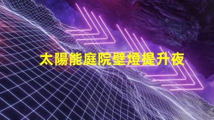 太陽能庭院壁燈提升夜間安全的完美照明解決方案