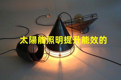 太陽能照明提升能效的綠色照明方案,你準備好了嗎