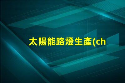 太陽能路燈生產(chǎn)廠家探索高效節(jié)能解決方案的最佳選擇