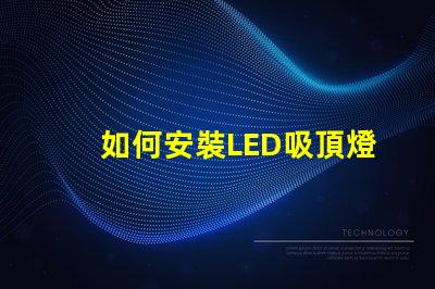 如何安裝LED吸頂燈簡單步驟助您輕松上手