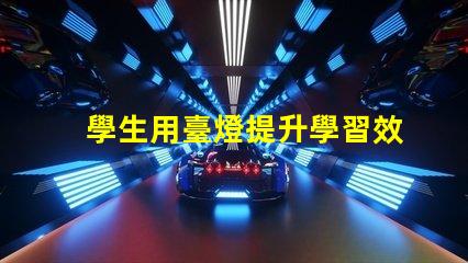學生用臺燈提升學習效率的智能選擇