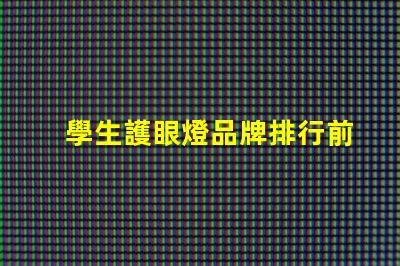 學生護眼燈品牌排行前十名解密市場最受歡迎護眼燈品牌