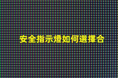 安全指示燈如何選擇合適的安全指示燈以保障企業安全