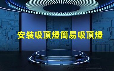 安裝吸頂燈簡易吸頂燈安裝技巧揭秘
