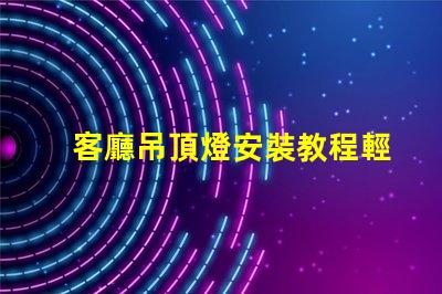 客廳吊頂燈安裝教程輕松掌握吊頂燈安裝技巧
