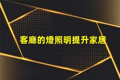 客廳的燈照明提升家居氛圍的秘密是什么