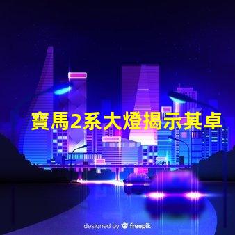 寶馬2系大燈揭示其卓越照明技術的秘密