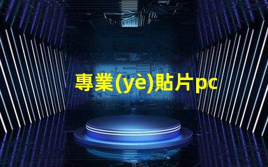 專業(yè)貼片pcb打樣如何快速獲取高質(zhì)量PCB樣品