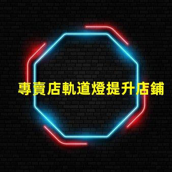 專賣店軌道燈提升店鋪照明效果的最佳選擇