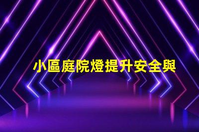 小區庭院燈提升安全與美觀的照明秘訣