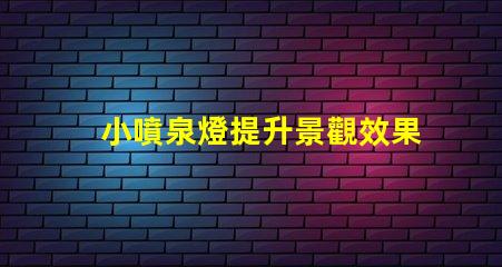 小噴泉燈提升景觀效果的完美選擇嗎