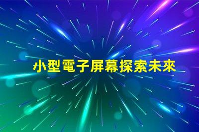 小型電子屏幕探索未來商用市場的潛力