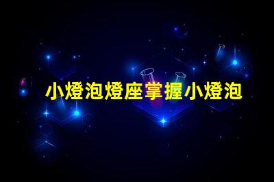 小燈泡燈座掌握小燈泡燈座選擇的技巧嗎